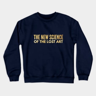 The New Science of the Lost Art (gold text) Crewneck Sweatshirt